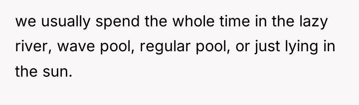 we usually spend the whole time in the lazy river,...