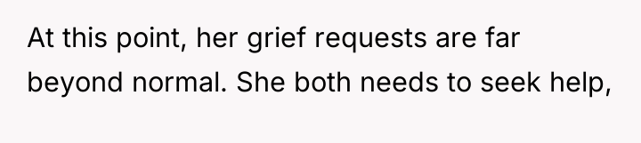 At this point, her grief requests are far beyond normal....