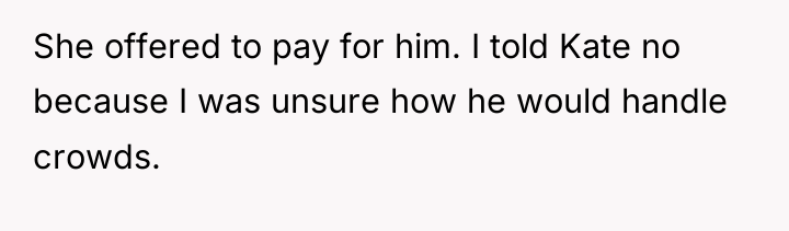 She offered to pay for him. I told Kate no...