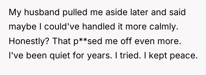My husband pulled me aside later and said maybe I...