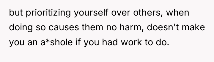 but prioritizing yourself over others, when doing so causes them...