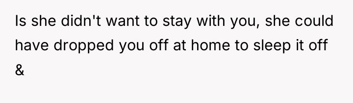 Is she didn't want to stay with you, she could...