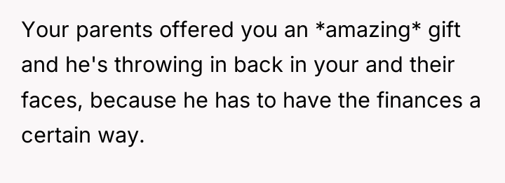 Your parents offered you an *amazing* gift and he's throwing...