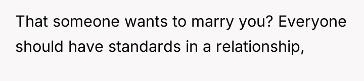 That someone wants to marry you? Everyone should have standards...