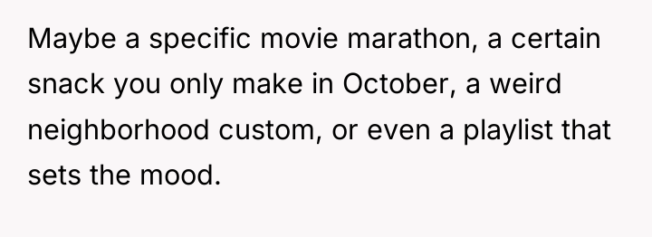 Maybe a specific movie marathon, a certain snack you only...