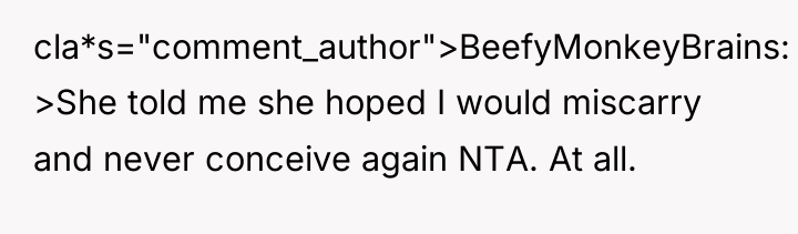 cla*s="comment_author">BeefyMonkeyBrains: >She told me she hoped I would miscarry and...