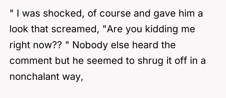 " I was shocked, of course and gave him a...