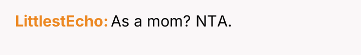 LittlestEcho As a mom? NTA.