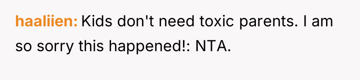 haaliien Kids don't need toxic parents. I am so sorry...