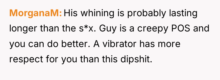 MorganaM His whining is probably lasting longer than the s*x....
