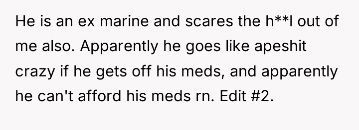 He is an ex marine and scares the h**l out...