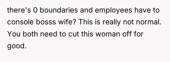 there's 0 boundaries and employees have to console bosss wife?...