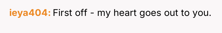 ieya404 First off - my heart goes out to you.