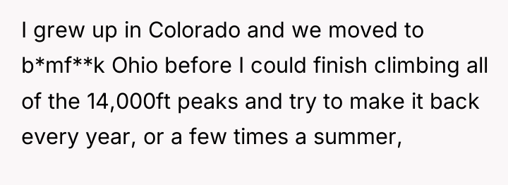 I grew up in Colorado and we moved to b*mf**k...