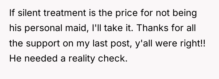 If silent treatment is the price for not being his...