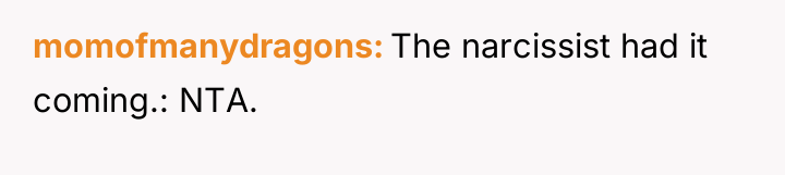 momofmanydragons The narcissist had it coming.: NTA.