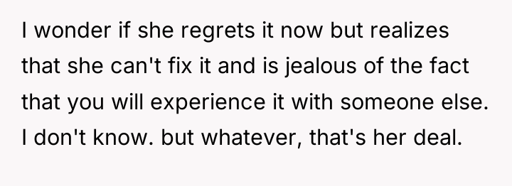 I wonder if she regrets it now but realizes that...