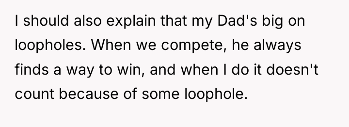 I should also explain that my Dad's big on loopholes....