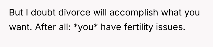 But I doubt divorce will accomplish what you want. After...