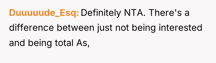 Duuuuude_Esq Definitely NTA. There's a difference between just not being...