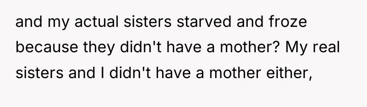 and my actual sisters starved and froze because they didn't...