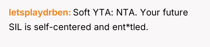 letsplaydrben Soft YTA: NTA. Your future SIL is self-centered and...