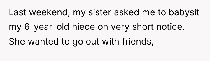 Last weekend, my sister asked me to babysit my 6-year-old...