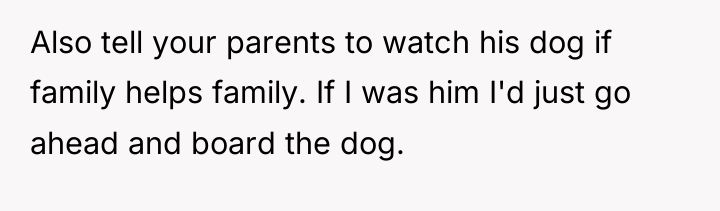 Also tell your parents to watch his dog if family...