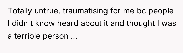Totally untrue, traumatising for me bc people I didn't know...
