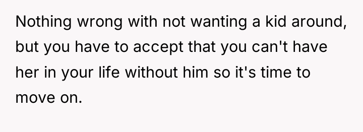 Nothing wrong with not wanting a kid around, but you...