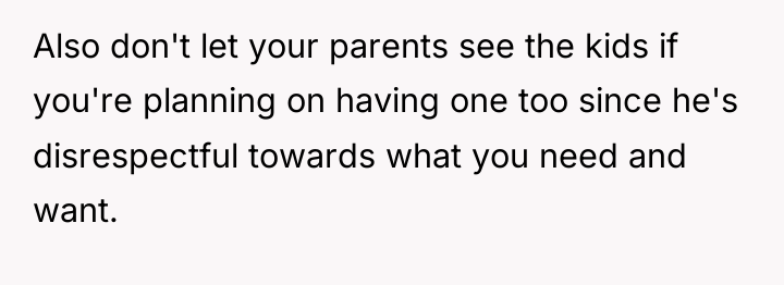 Also don't let your parents see the kids if you're...