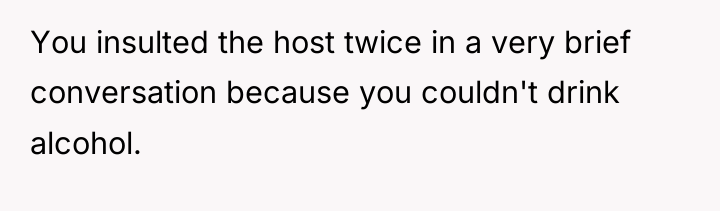 You insulted the host twice in a very brief conversation...