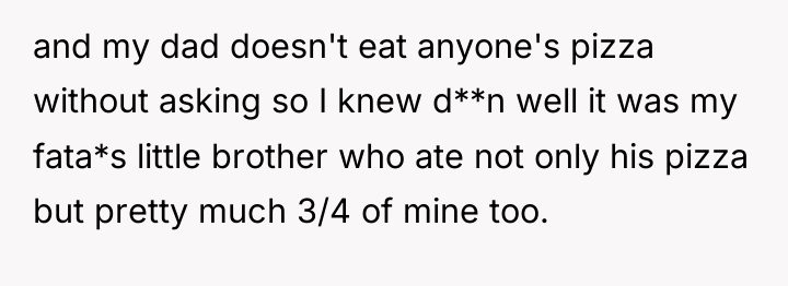 and my dad doesn't eat anyone's pizza without asking so...
