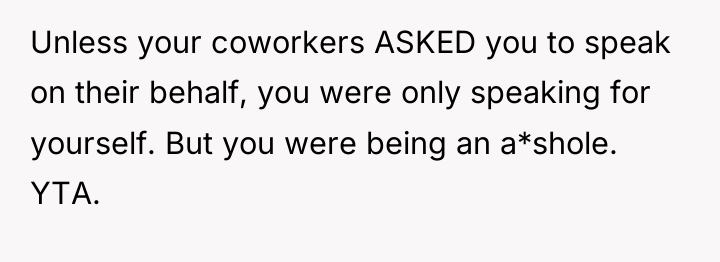 Unless your coworkers ASKED you to speak on their behalf,...