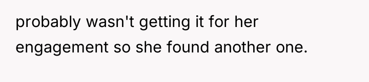 probably wasn't getting it for her engagement so she found...