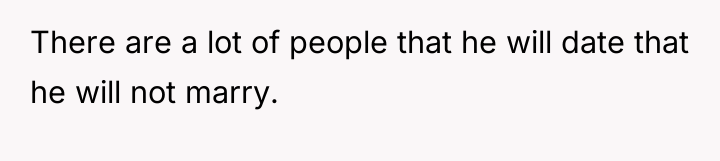There are a lot of people that he will date...