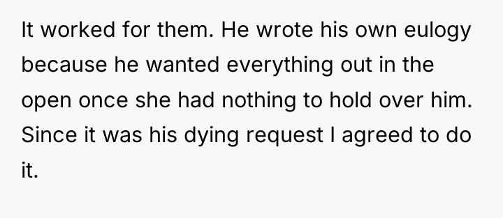 It worked for them. He wrote his own eulogy because...