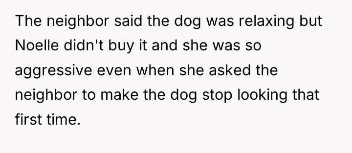 The neighbor said the dog was relaxing but Noelle didn't...