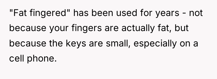 "Fat fingered" has been used for years - not because...
