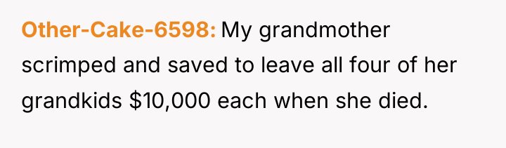 Other-Cake-6598 My grandmother scrimped and saved to leave all four...