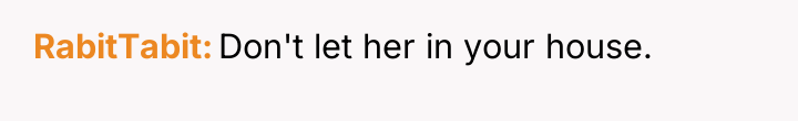 RabitTabit Don't let her in your house.