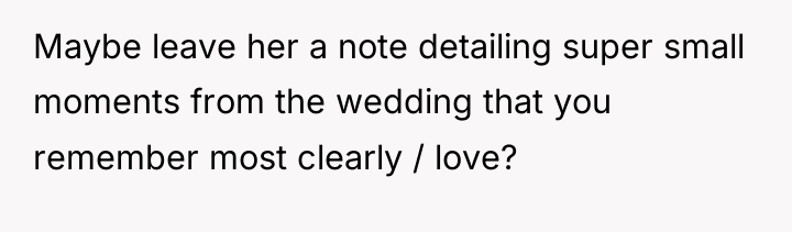 Maybe leave her a note detailing super small moments from...