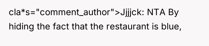 cla*s="comment_author">Jjjjck: NTA By hiding the fact that the restaurant is...