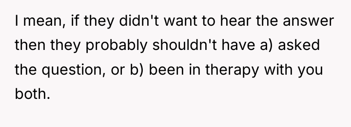 I mean, if they didn't want to hear the answer...