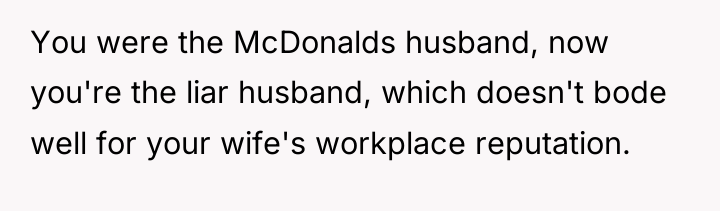 You were the McDonalds husband, now you're the liar husband,...