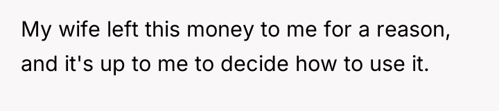 My wife left this money to me for a reason,...