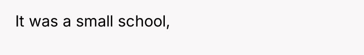 It was a small school,