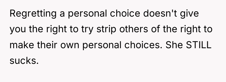 Regretting a personal choice doesn't give you the right to...