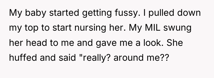 My baby started getting fussy. I pulled down my top...