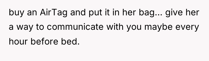buy an AirTag and put it in her bag... give...